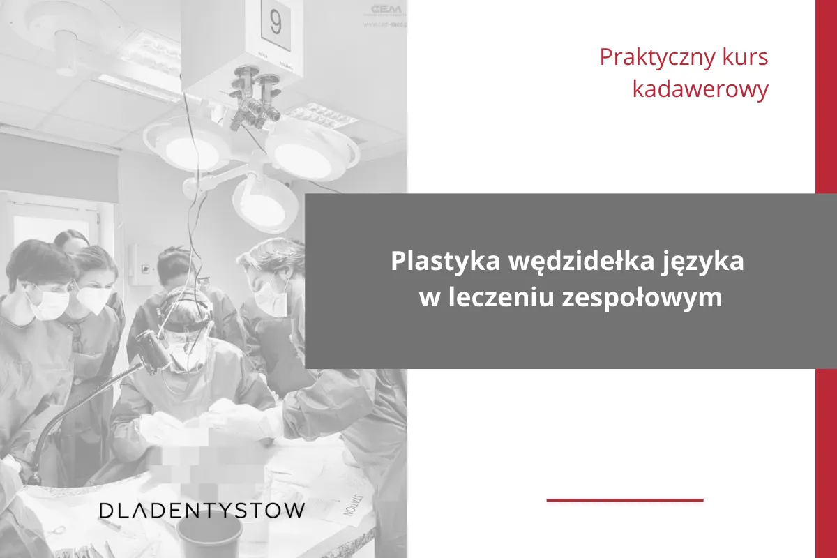 Plastyka wędzidełka języka w leczeniu zespołowym” - praktyczny kurs kadawerowy.
